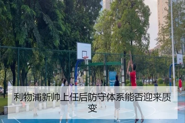 利物浦新帅上任后防守体系能否迎来质变